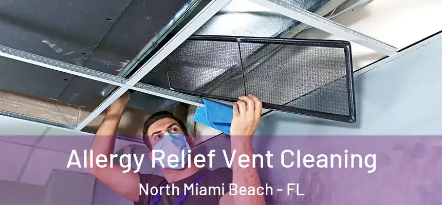 Allergy Relief Vent Cleaning North Miami Beach - FL