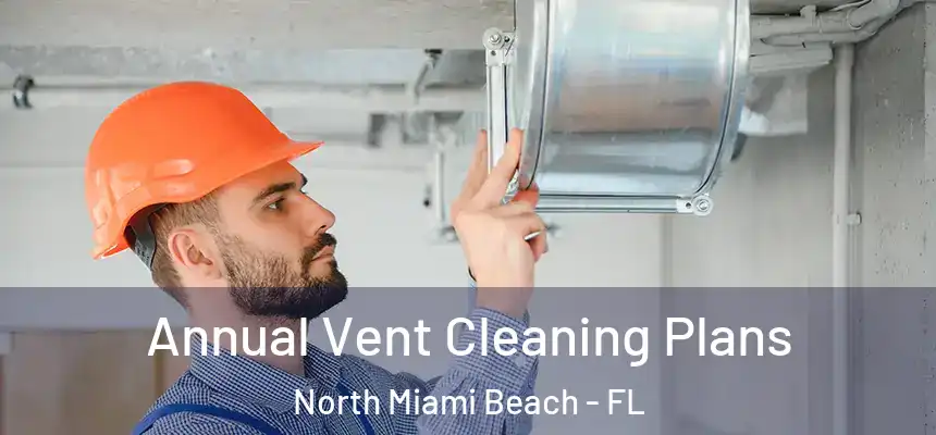  Annual Vent Cleaning Plans North Miami Beach - FL