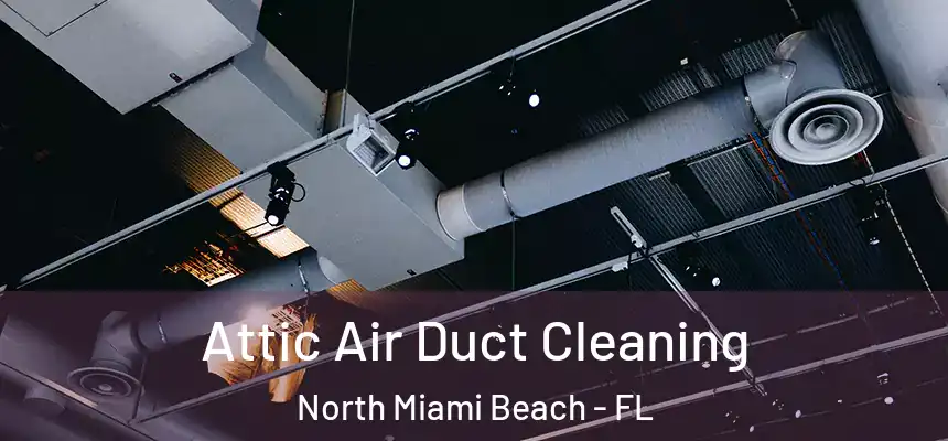Attic Air Duct Cleaning North Miami Beach - FL