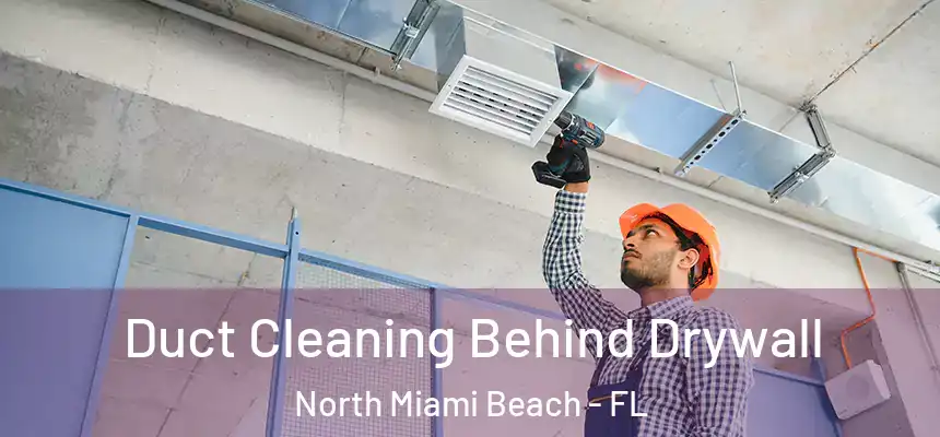 Duct Cleaning Behind Drywall North Miami Beach - FL