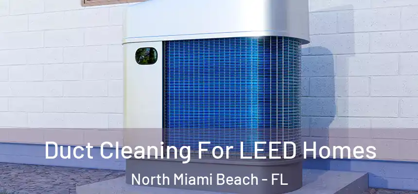 Duct Cleaning For LEED Homes North Miami Beach - FL