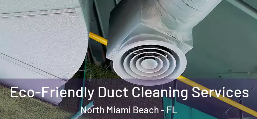Eco-Friendly Duct Cleaning Services North Miami Beach - FL