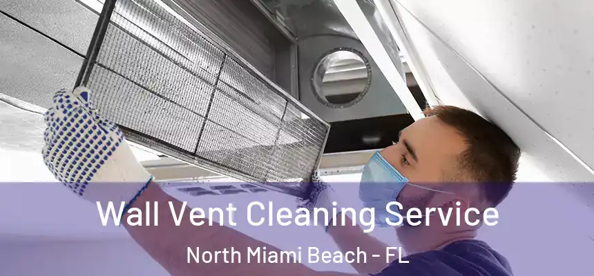 Wall Vent Cleaning Service North Miami Beach - FL