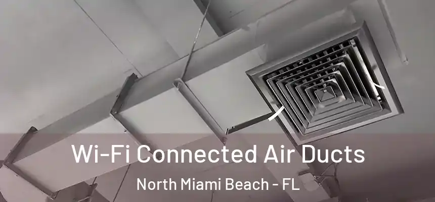 Wi-Fi Connected Air Ducts North Miami Beach - FL
